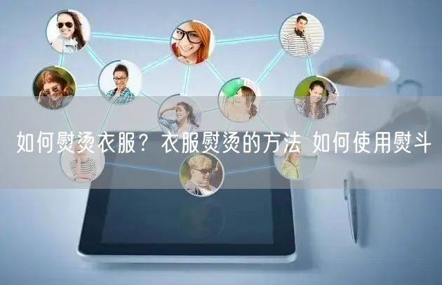 如何熨烫衣服？衣服熨烫的方法 如何使用熨斗