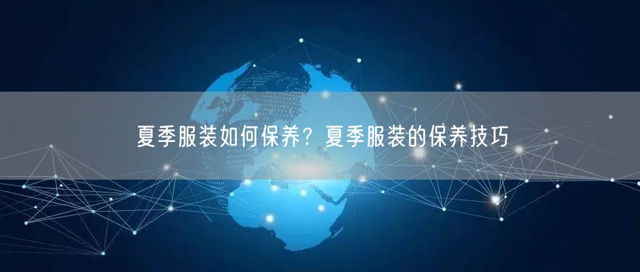夏季服装如何保养？夏季服装的保养技巧