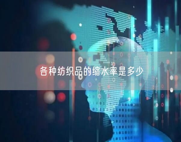 各种纺织品的缩水率是多少